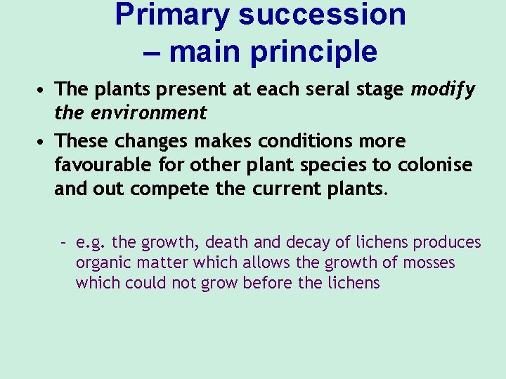 Primary succession – main principle • The plants present at each seral stage modify Primary succession – main principle • The plants present at each seral stage modify