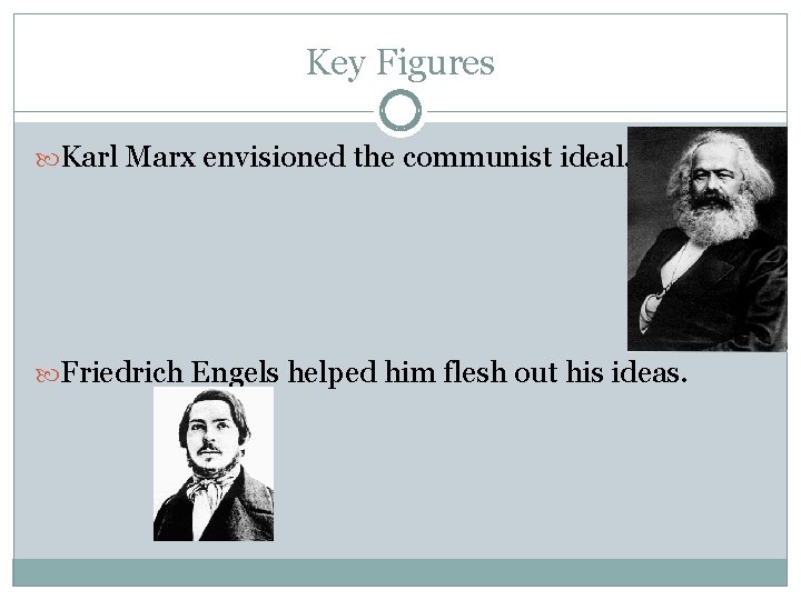 Key Figures Karl Marx envisioned the communist ideal. Friedrich Engels helped him flesh out