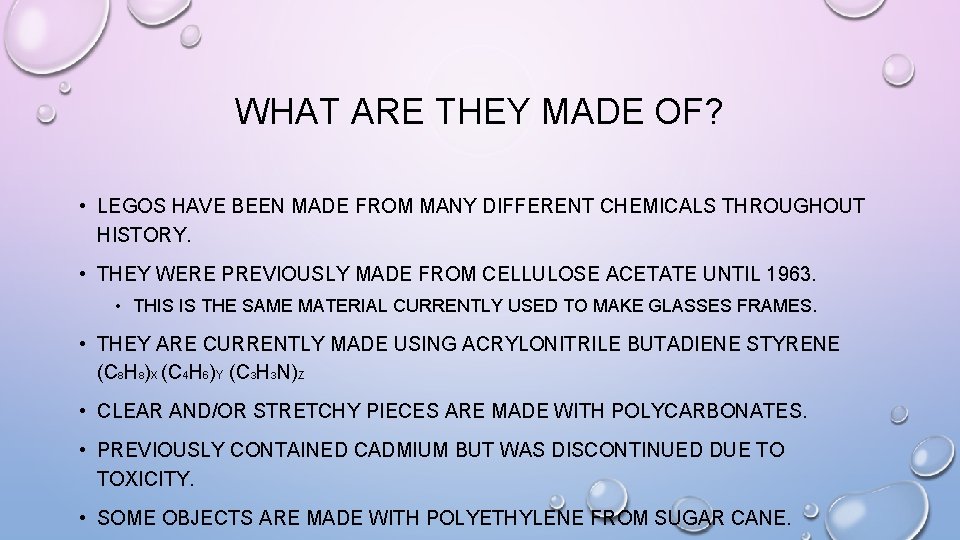 WHAT ARE THEY MADE OF? • LEGOS HAVE BEEN MADE FROM MANY DIFFERENT CHEMICALS