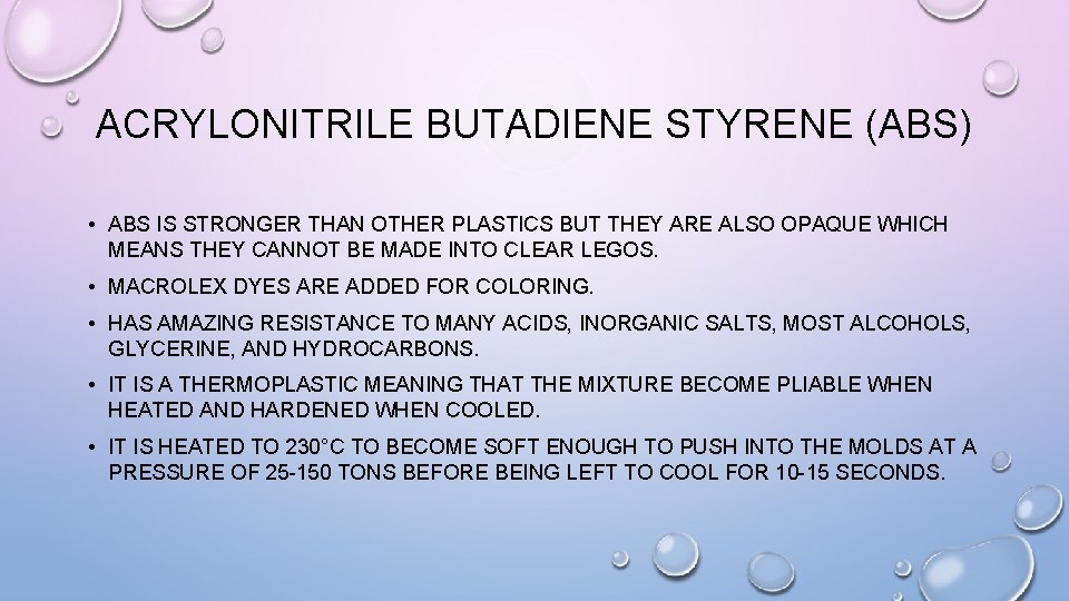 ACRYLONITRILE BUTADIENE STYRENE (ABS) • ABS IS STRONGER THAN OTHER PLASTICS BUT THEY ARE