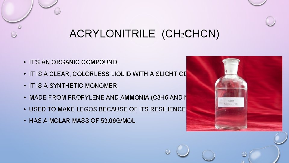 ACRYLONITRILE (CH 2 CHCN) • IT’S AN ORGANIC COMPOUND. • IT IS A CLEAR,