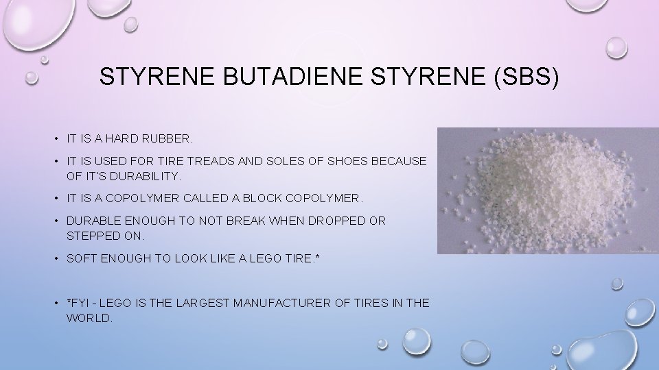 STYRENE BUTADIENE STYRENE (SBS) • IT IS A HARD RUBBER. • IT IS USED