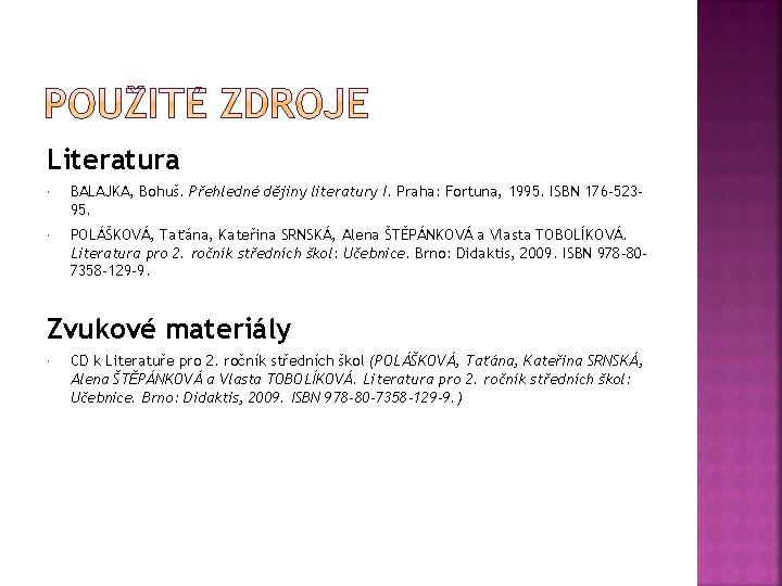 Literatura BALAJKA, Bohuš. Přehledné dějiny literatury I. Praha: Fortuna, 1995. ISBN 176 -52395. POLÁŠKOVÁ,