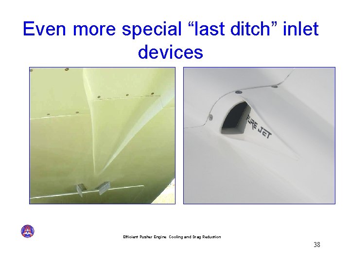 Even more special “last ditch” inlet devices Efficient Pusher Engine Cooling and Drag Reduction