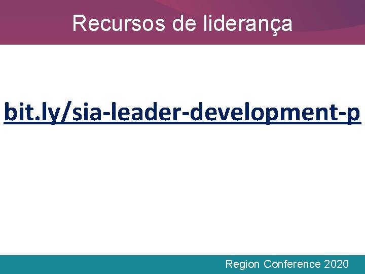 Recursos de liderança bit. ly/sia-leader-development-p Region Conference 2020 
