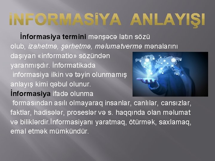 İnformasiya termini mənşəcə latın sözü olub, izahetmə, şərhetmə, məlumatvermə mənalarını daşıyan «informatio» sözündən yaranmışdır.