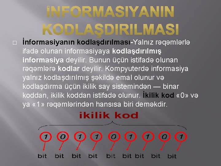 � İnformasiyanın kodlaşdırılması-Yalnız rəqəmlərlə ifadə olunan informasiyaya kodlaşdırılmış informasiya deyilir. Bunun üçün istifadə olunan