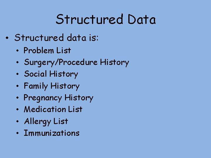 Structured Data • Structured data is: • • Problem List Surgery/Procedure History Social History