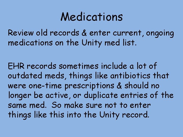 Medications Review old records & enter current, ongoing medications on the Unity med list.
