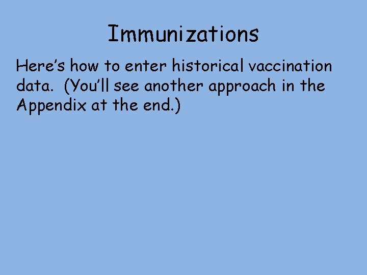 Immunizations Here’s how to enter historical vaccination data. (You’ll see another approach in the