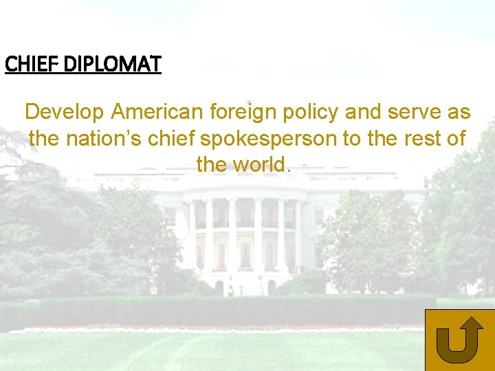 CHIEF DIPLOMAT Develop American foreign policy and serve as the nation’s chief spokesperson to