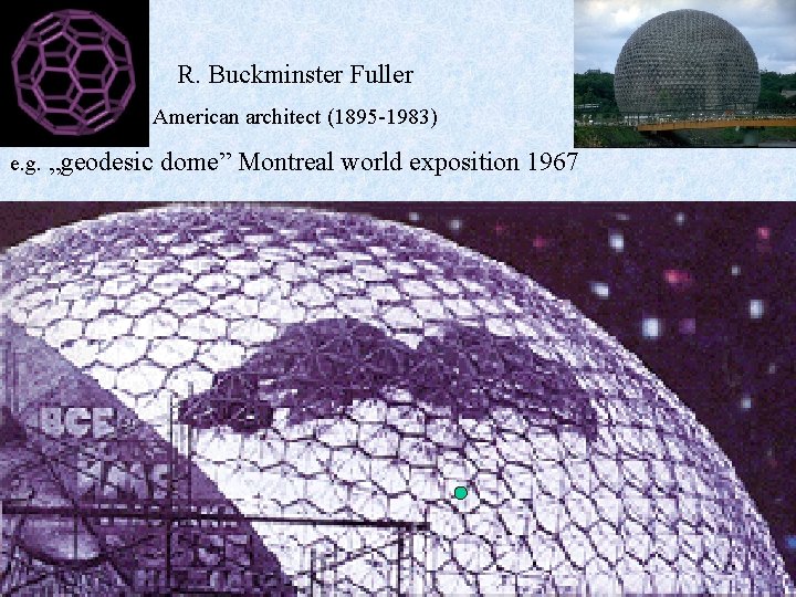 R. Buckminster Fuller American architect (1895 -1983) e. g. „geodesic dome” Montreal world exposition