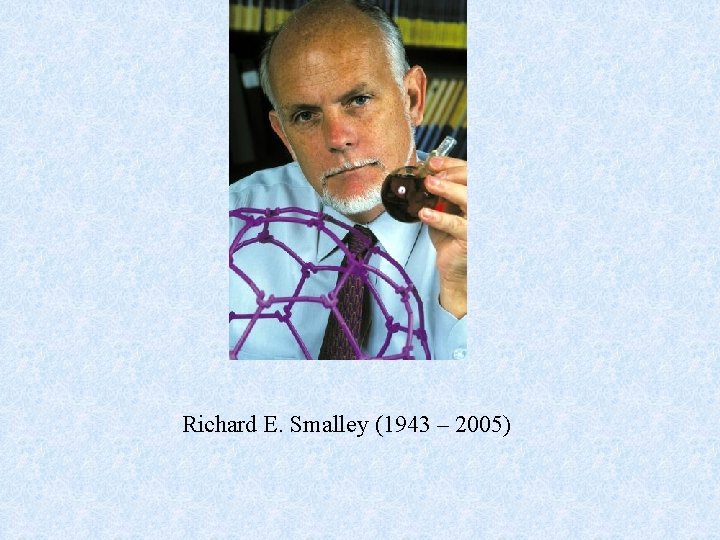 Richard E. Smalley (1943 – 2005) 