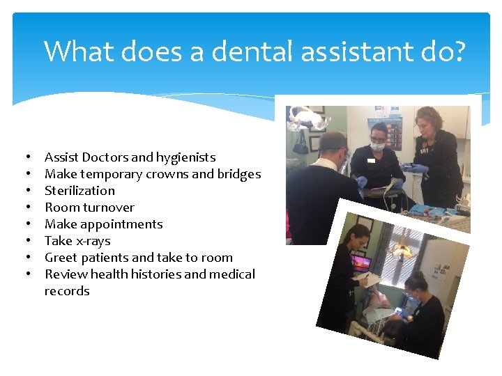 What does a dental assistant do? • • Assist Doctors and hygienists Make temporary