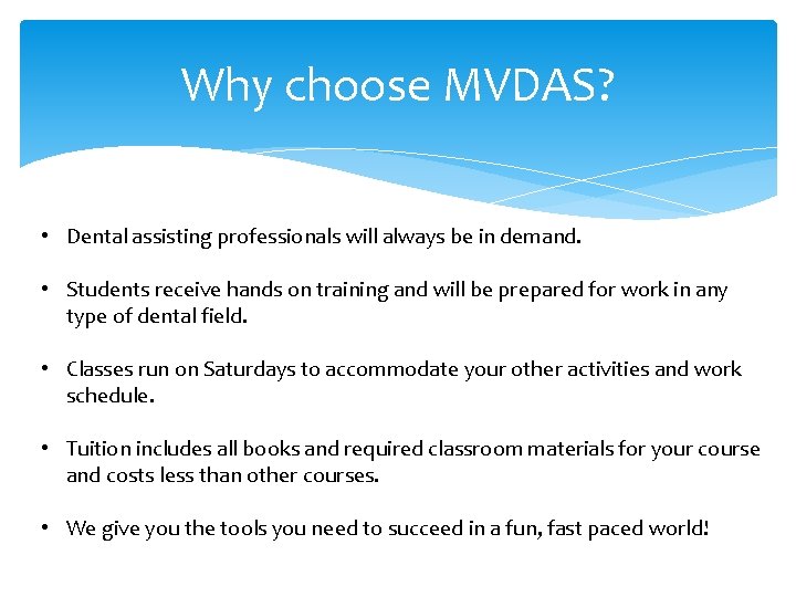 Why choose MVDAS? • Dental assisting professionals will always be in demand. • Students