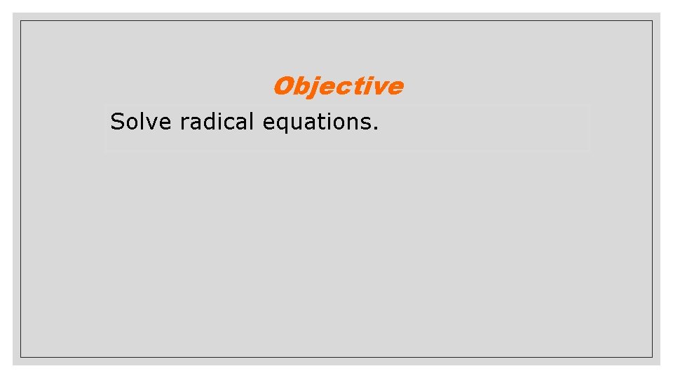 Objective Solve radical equations. 