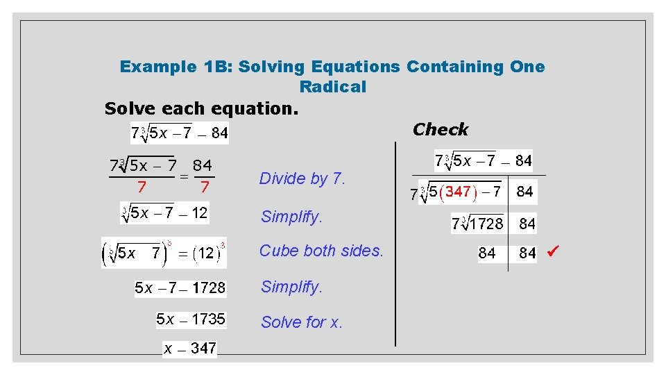 Example 1 B: Solving Equations Containing One Radical Solve each equation. Check 7 3