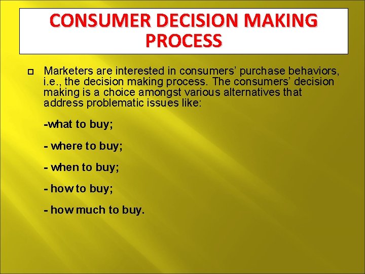 CONSUMER DECISION MAKING PROCESS Marketers are interested in consumers’ purchase behaviors, i. e. ,
