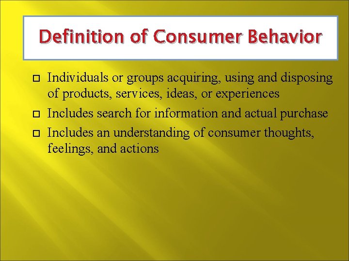 Definition of Consumer Behavior Individuals or groups acquiring, using and disposing of products, services,