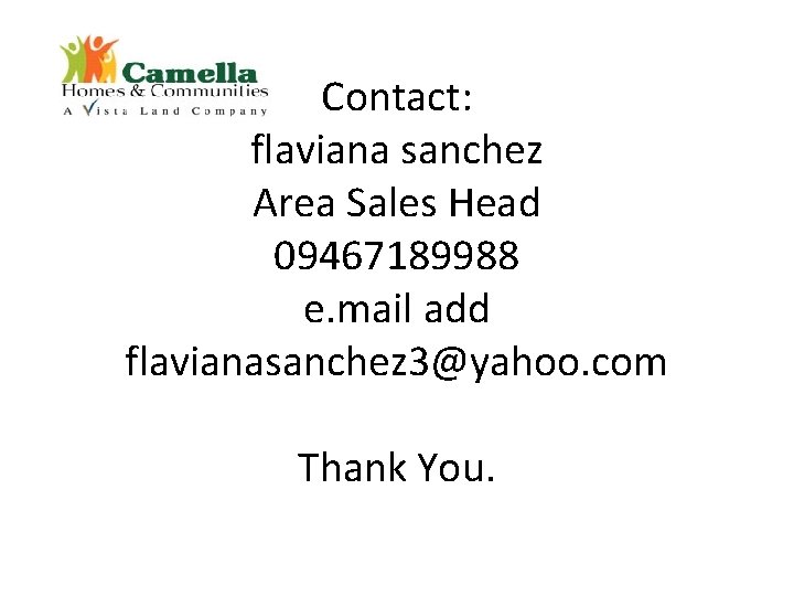 Contact: flaviana sanchez Area Sales Head 09467189988 e. mail add flavianasanchez 3@yahoo. com Thank