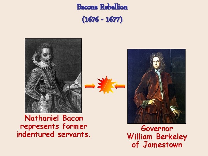 Bacons Rebellion (1676 - 1677) Nathaniel Bacon represents former indentured servants. Governor William Berkeley