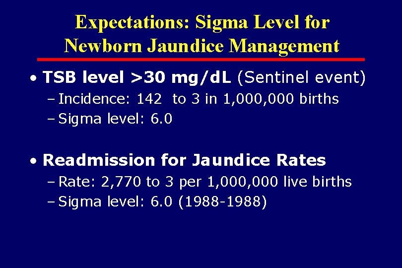 Expectations: Sigma Level for Newborn Jaundice Management • TSB level >30 mg/d. L (Sentinel