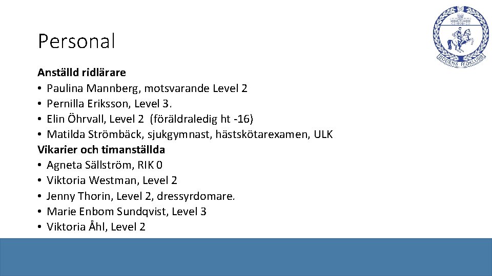 Personal Anställd ridlärare • Paulina Mannberg, motsvarande Level 2 • Pernilla Eriksson, Level 3.