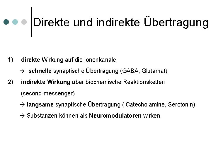 Direkte und indirekte Übertragung 1) direkte Wirkung auf die Ionenkanäle schnelle synaptische Übertragung (GABA,