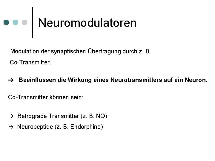 Neuromodulatoren Modulation der synaptischen Übertragung durch z. B. Co-Transmitter. Beeinflussen die Wirkung eines Neurotransmitters