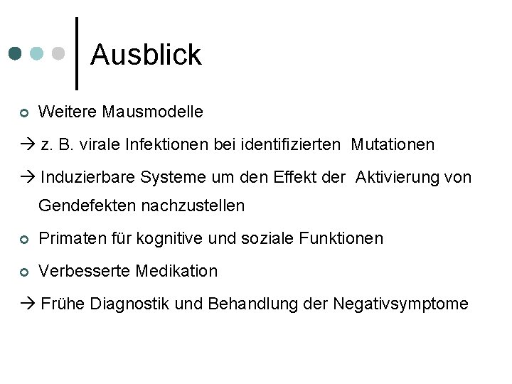 Ausblick ¢ Weitere Mausmodelle z. B. virale Infektionen bei identifizierten Mutationen Induzierbare Systeme um