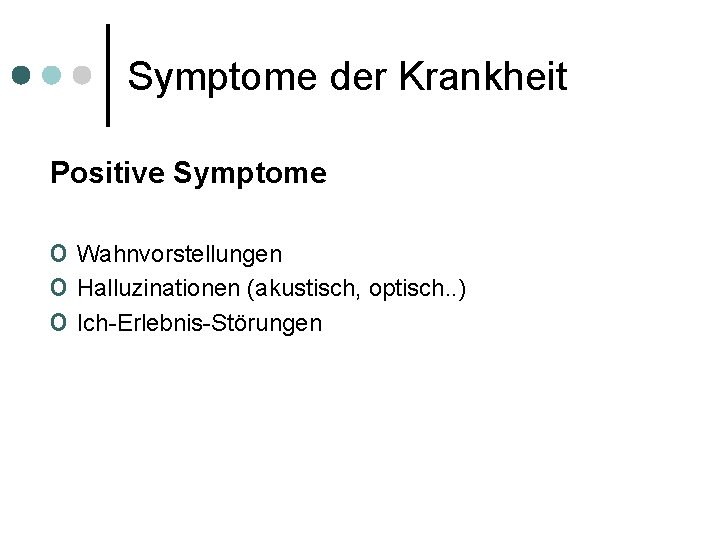 Symptome der Krankheit Positive Symptome o Wahnvorstellungen o Halluzinationen (akustisch, optisch. . ) o