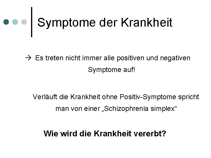 Symptome der Krankheit Es treten nicht immer alle positiven und negativen Symptome auf! Verläuft