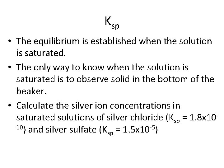 Ksp • The equilibrium is established when the solution is saturated. • The only
