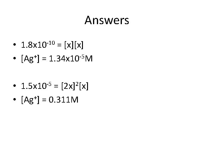Answers • 1. 8 x 10 -10 = [x][x] • [Ag+] = 1. 34