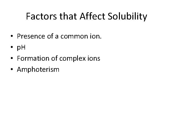 Factors that Affect Solubility • • Presence of a common ion. p. H Formation
