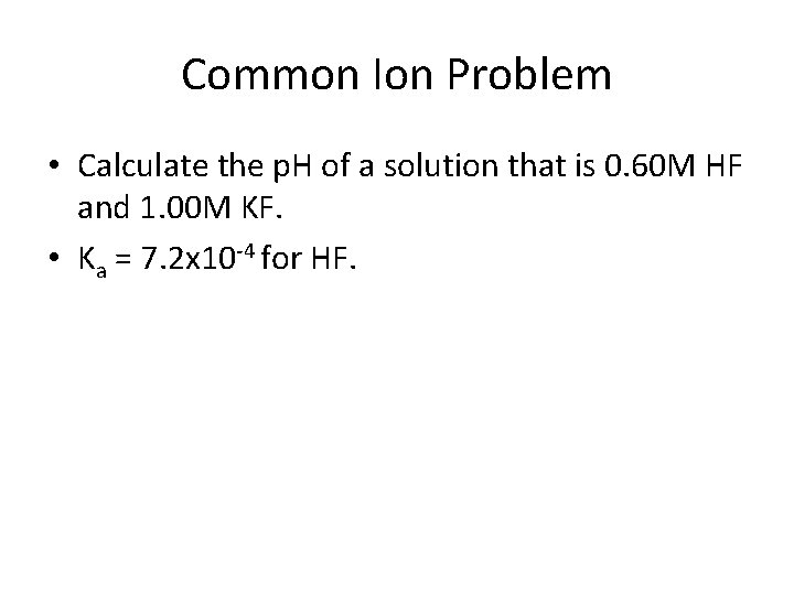 Common Ion Problem • Calculate the p. H of a solution that is 0.