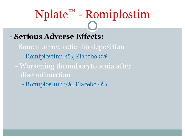 Nplate™ - Romiplostim - Serious Adverse Effects: -Bone marrow reticulin deposition - Romiplostim: 4%, Nplate™ - Romiplostim - Serious Adverse Effects: -Bone marrow reticulin deposition - Romiplostim: 4%,