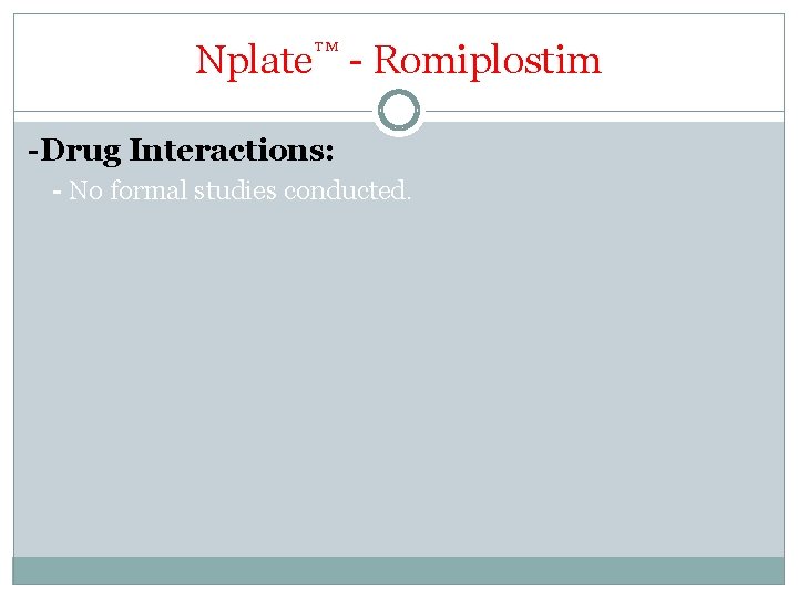 Nplate™ - Romiplostim -Drug Interactions: - No formal studies conducted. Nplate™ - Romiplostim -Drug Interactions: - No formal studies conducted.
