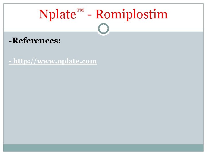 Nplate™ - Romiplostim -References: - http: //www. nplate. com Nplate™ - Romiplostim -References: - http: //www. nplate. com