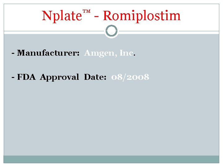 Nplate™ - Romiplostim - Manufacturer: Amgen, Inc. - FDA Approval Date: 08/2008 Nplate™ - Romiplostim - Manufacturer: Amgen, Inc. - FDA Approval Date: 08/2008