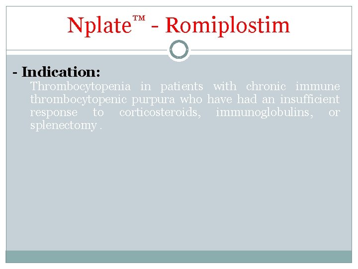 Nplate™ - Romiplostim - Indication: Thrombocytopenia in patients with chronic immune thrombocytopenic purpura who Nplate™ - Romiplostim - Indication: Thrombocytopenia in patients with chronic immune thrombocytopenic purpura who