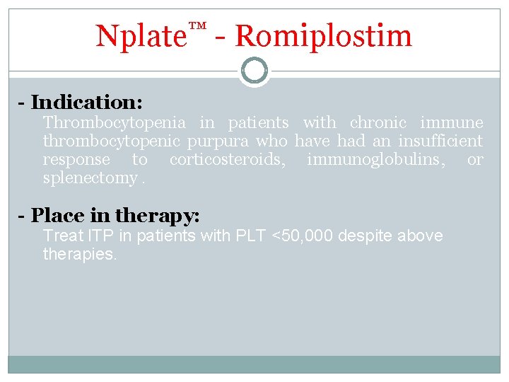 Nplate™ - Romiplostim - Indication: Thrombocytopenia in patients with chronic immune thrombocytopenic purpura who Nplate™ - Romiplostim - Indication: Thrombocytopenia in patients with chronic immune thrombocytopenic purpura who