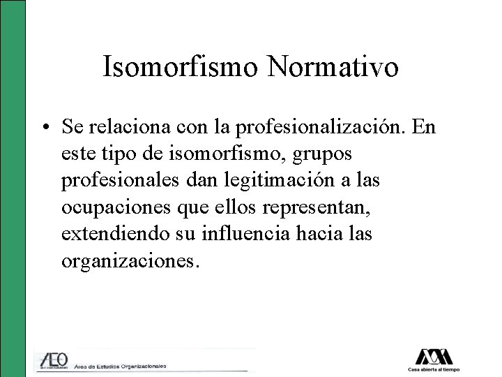 Isomorfismo Normativo • Se relaciona con la profesionalización. En este tipo de isomorfismo, grupos