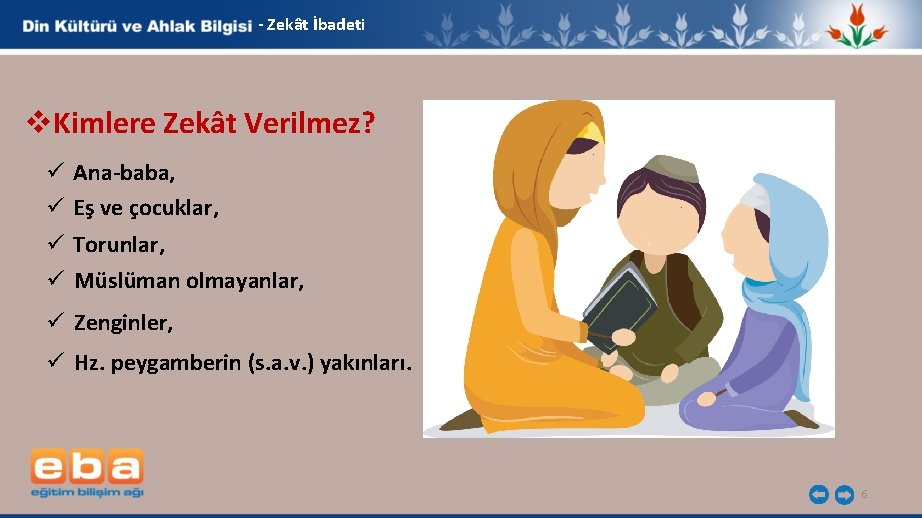 - Zekât İbadeti v. Kimlere Zekât Verilmez? ü ü Ana-baba, Eş ve çocuklar, Torunlar,