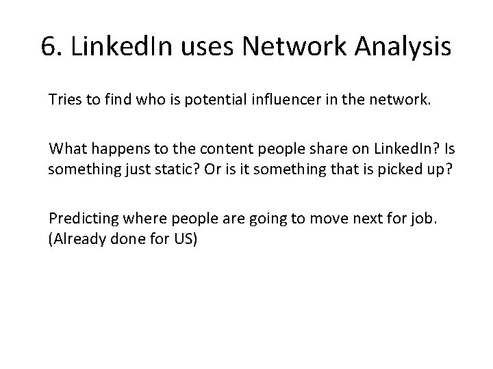 6. Linked. In uses Network Analysis Tries to find who is potential influencer in