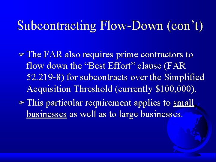 Subcontracting Flow-Down (con’t) F The FAR also requires prime contractors to flow down the