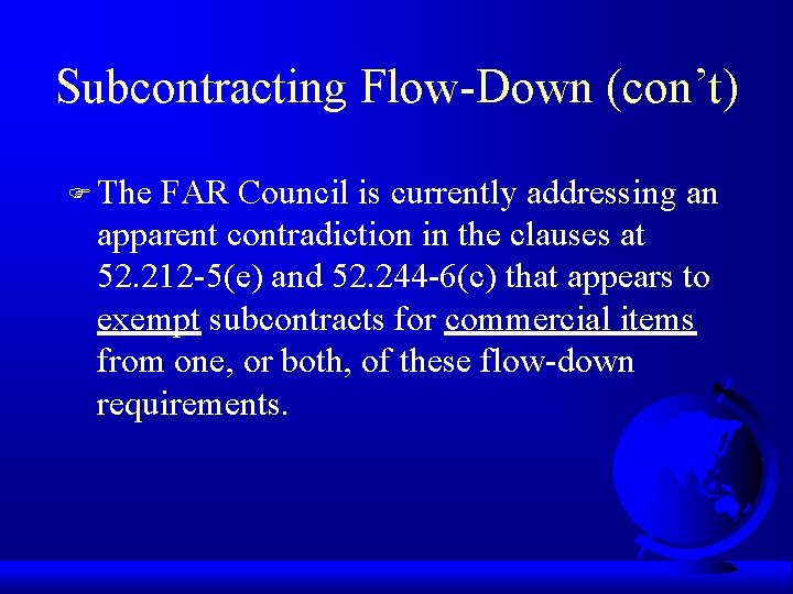 Subcontracting Flow-Down (con’t) F The FAR Council is currently addressing an apparent contradiction in