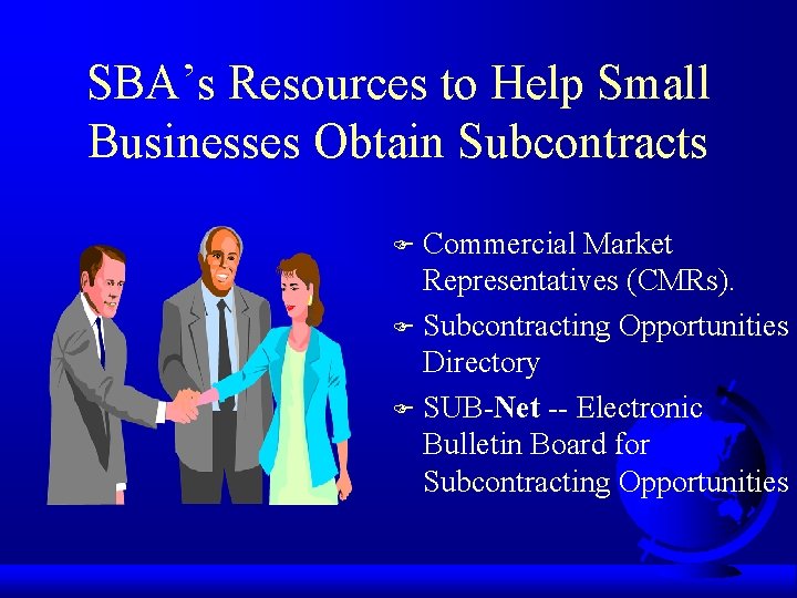 SBA’s Resources to Help Small Businesses Obtain Subcontracts Commercial Market Representatives (CMRs). F Subcontracting