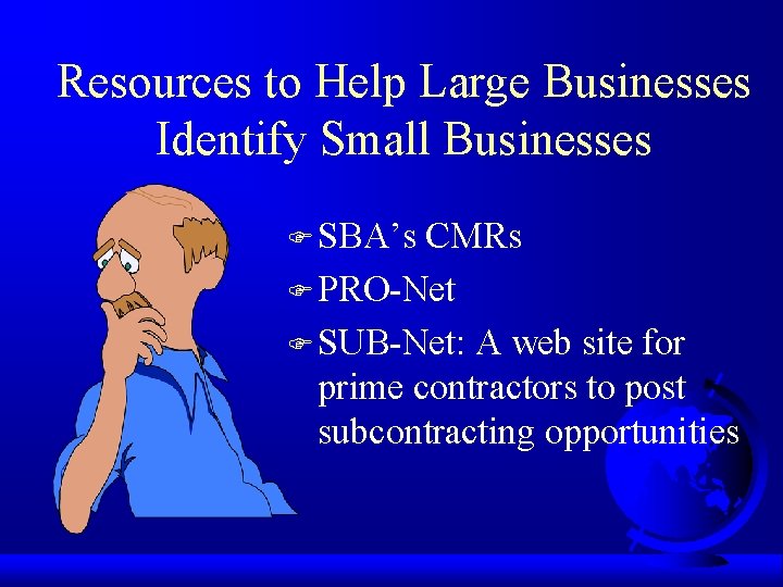 Resources to Help Large Businesses Identify Small Businesses F SBA’s CMRs F PRO-Net F