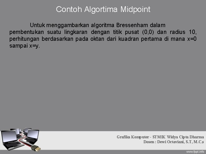 Contoh Algortima Midpoint Untuk menggambarkan algoritma Bressenham dalam pembentukan suatu lingkaran dengan titik pusat